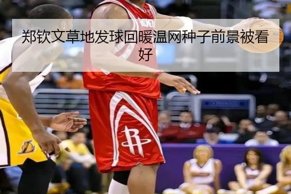 郑钦文草地发球回暖温网种子前景被看好
